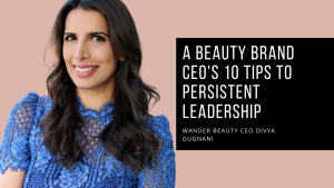 A Beauty Brand CEO's 10 tips to persistent leadership