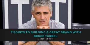 7 Points To Bulding A Great Brand With Bruce Turkel