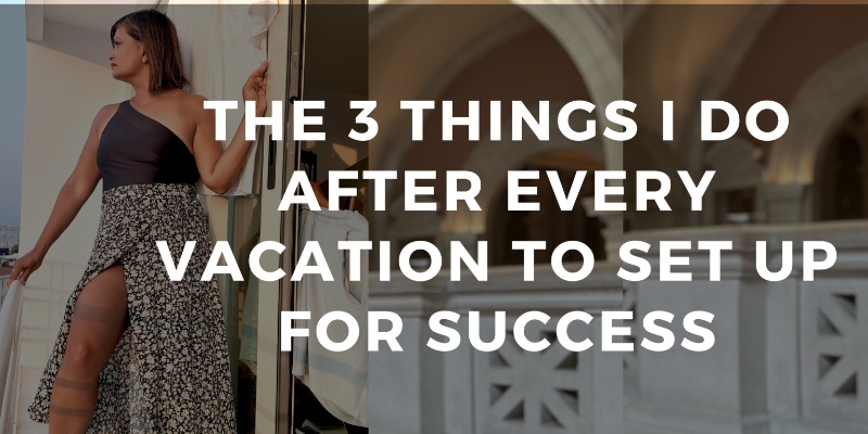 The 3 Things I Do After Every Vacation To Set Up For Success